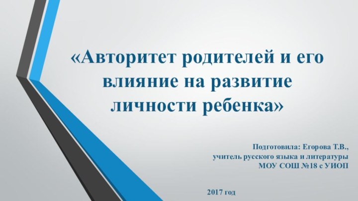 «Авторитет родителей и его влияние на развитие личности ребенка»Подготовила: Егорова Т.В.,