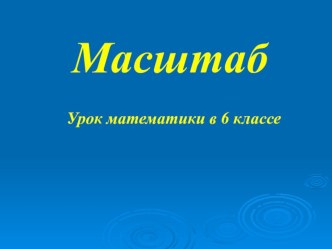 Презентация к уроку математики, 6 класс Масштаб