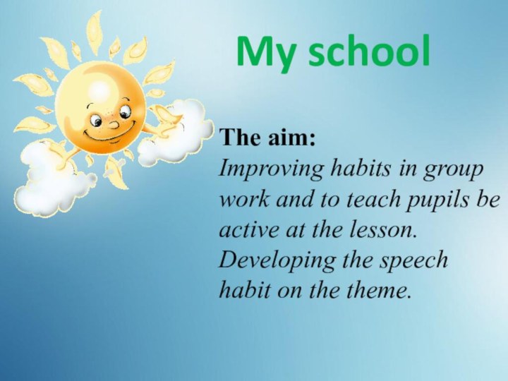 My schoolThe aim:Improving habits in group work and to