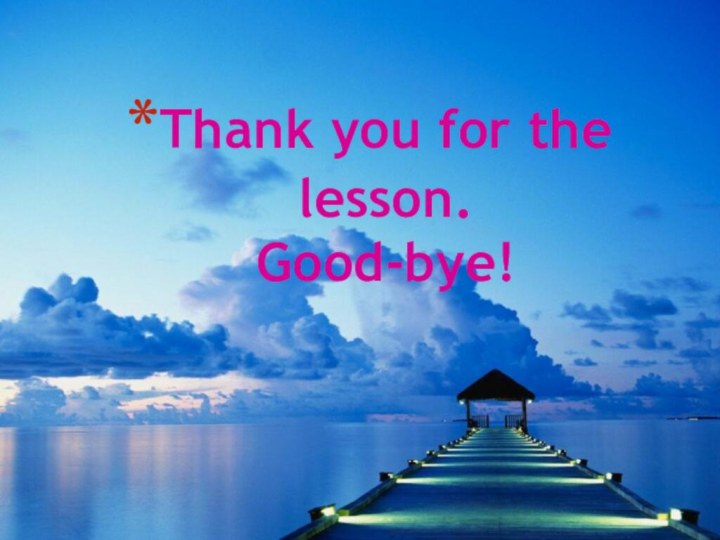 Thank you for the    lesson.  Good-bye!