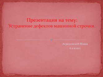 Презентация по технологии на тему Устранение дефектов машинной строчки.