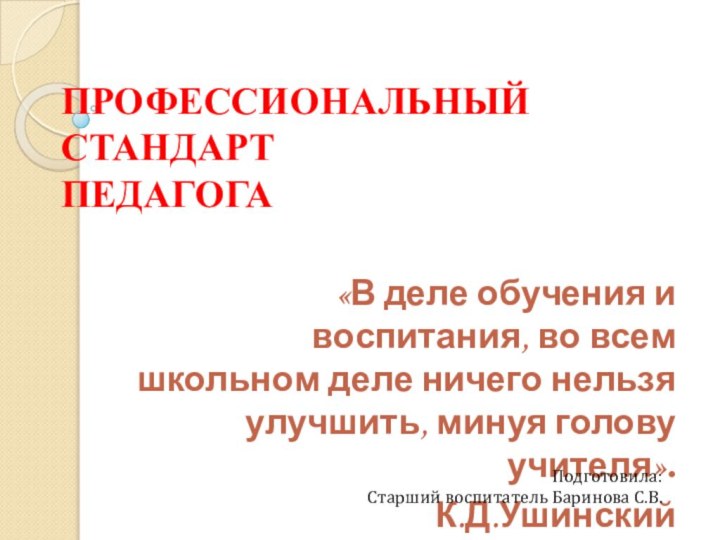 ПРОФЕССИОНАЛЬНЫЙ  СТАНДАРТ  ПЕДАГОГА«В деле обучения и воспитания, во всем школьном