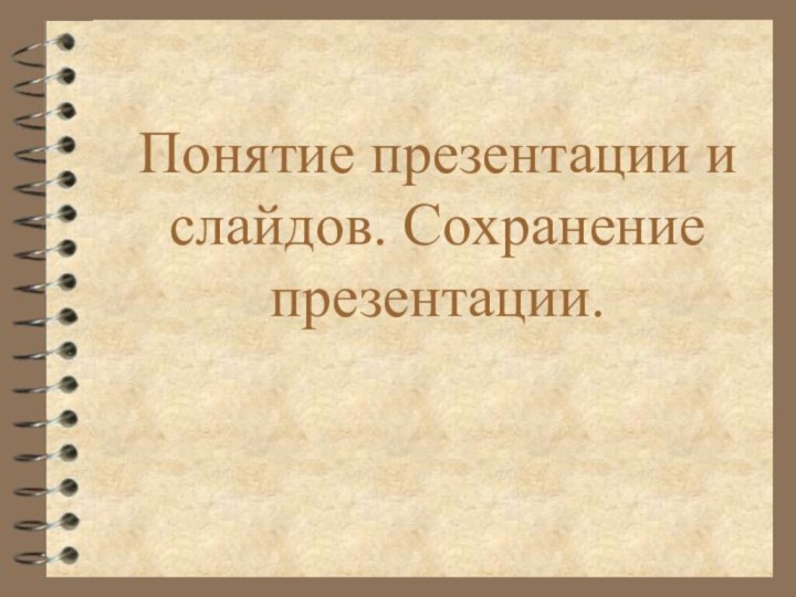 Понятие презентации и слайдов. Сохранение презентации.