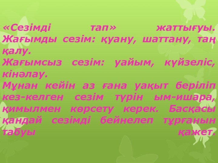 «Сезімді тап» жаттығуы. Жағымды сезім: қуану, шаттану, таң қалу. Жағымсыз сезім: уайым,