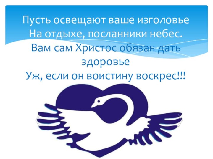 Пусть освещают ваше изголовье На отдыхе, посланники небес. Вам сам Христос обязан