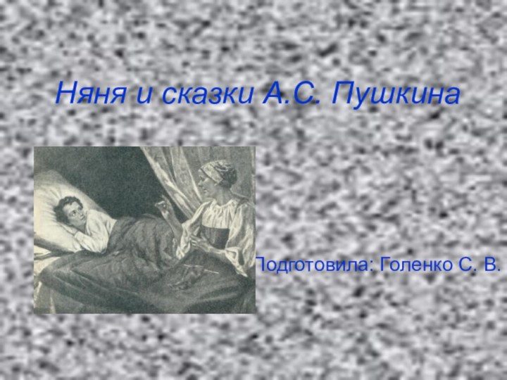 Няня и сказки А.С. Пушкина Подготовила: Голенко С. В.