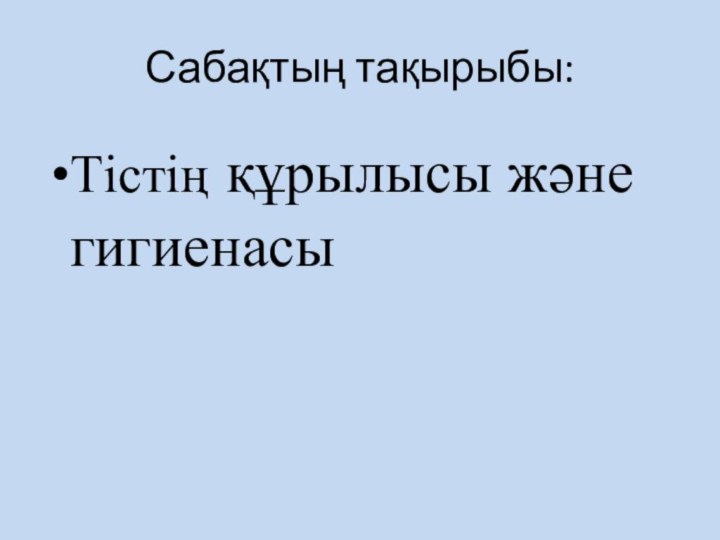 Сабақтың тақырыбы:Тістің құрылысы және гигиенасы