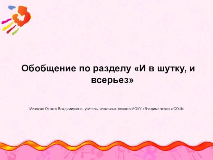 Михалап Оксана Владимировна, учитель начальных классов МОКУ «Владимировская СОШ»Обобщение по разделу «И в шутку, и всерьез»