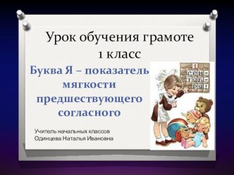 Презентация по обучению грамоте : БУКВА Я – ПОКАЗАТЕЛЬ МЯГКОСТИ ПРЕДШЕСТВУЮЩЕГО СОГЛАСНОГО (1 класс)