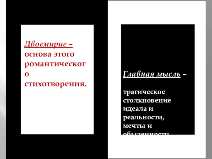 Двоемирие – основа этогоромантического стихотворения.Главная мысль – трагическоестолкновениеидеала и реальности, мечты и обыденности.