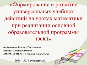 ВЫСТУПЛЕНИЕ НА ПЕДАГОГИЧЕСКОМ СОВЕТЕ Формирование и развитие универсальных учебных действий на уроках математики при реализации основной образовательной программы ООО