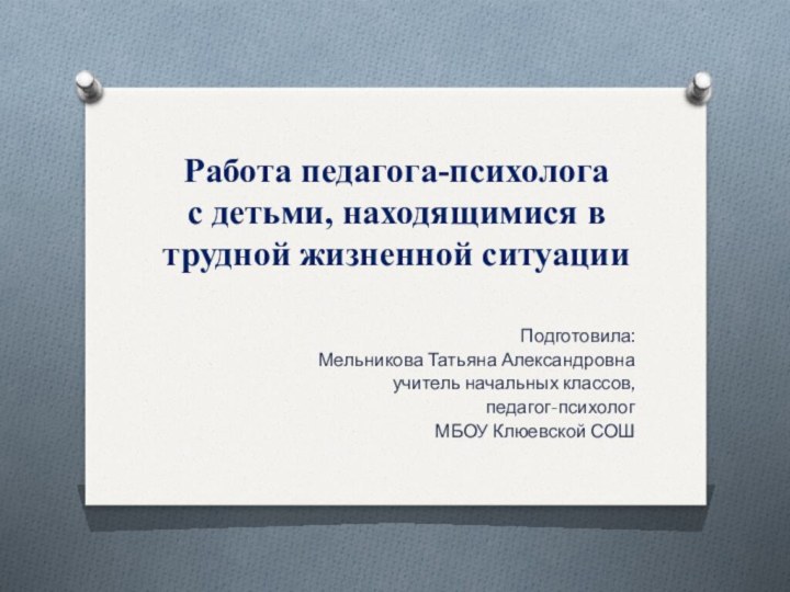 Работа педагога-психолога  с детьми, находящимися в трудной жизненной ситуацииПодготовила:Мельникова Татьяна Александровнаучитель начальных классов,педагог-психологМБОУ Клюевской СОШ