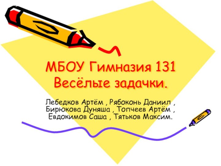 МБОУ Гимназия 131 Весёлые задачки.Лебедков Артём , Рябоконь Даниил , Бирюкова