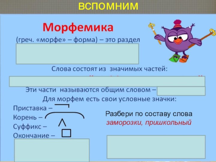 вспомнимРазбери по составу слова заморозки, пришкольный