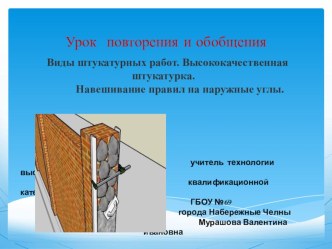 Презентация по технологии для учащихся 9 классов. Виды штукатурных работ.Высококачественная штукатурка. Навешивание правил на наружные углы.