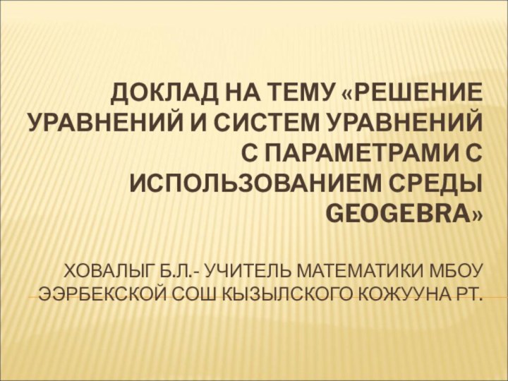 ДОКЛАД НА ТЕМУ «РЕШЕНИЕ УРАВНЕНИЙ И СИСТЕМ УРАВНЕНИЙ С ПАРАМЕТРАМИ С