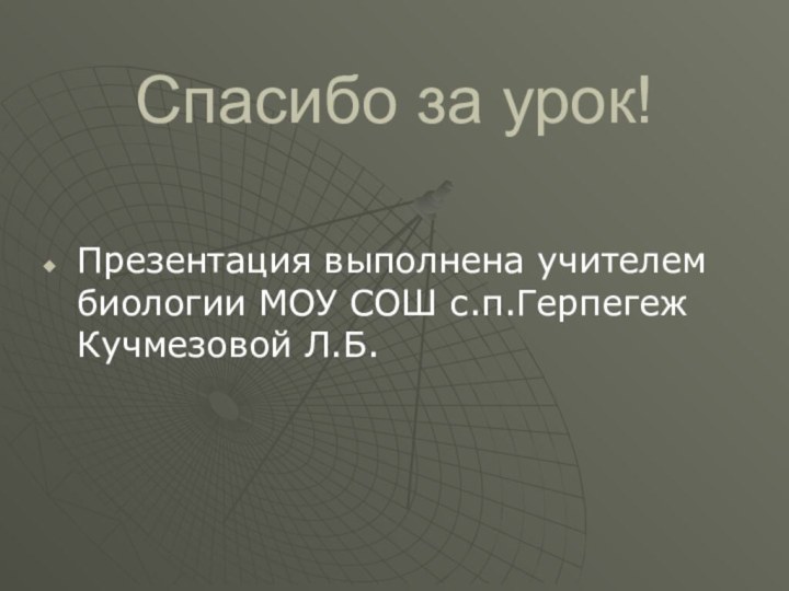 Спасибо за урок!Презентация выполнена учителем биологии МОУ СОШ с.п.Герпегеж Кучмезовой Л.Б.