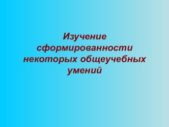 Изучение сформированности некоторых общеучебных умений