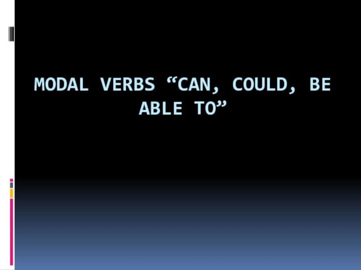 Modal verbs “Can, could, be able to”