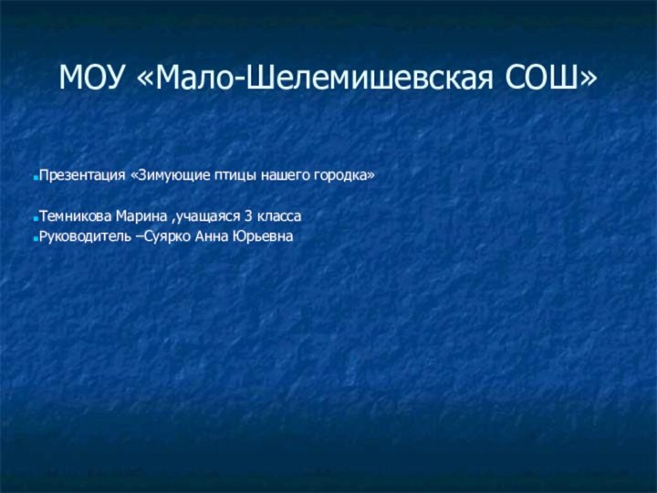 МОУ «Мало-Шелемишевская СОШ»Презентация «Зимующие птицы нашего городка»Темникова Марина ,учащаяся 3 классаРуководитель –Суярко Анна Юрьевна