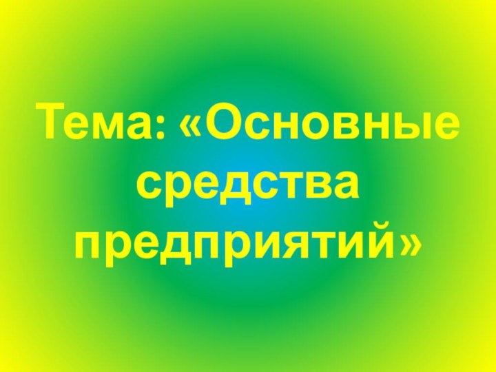 Тема: «Основные средства предприятий»