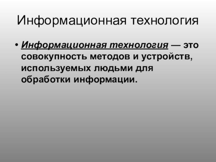 Информационная технологияИнформационная технология — это совокупность методов и устройств, используемых людьми для обработки информации.