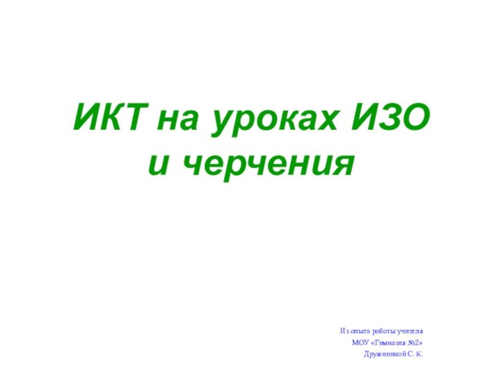 ИКТ на уроках ИЗО  и черченияИз опыта работы учителя МОУ «Гимназия №2»Дружининой С. К.