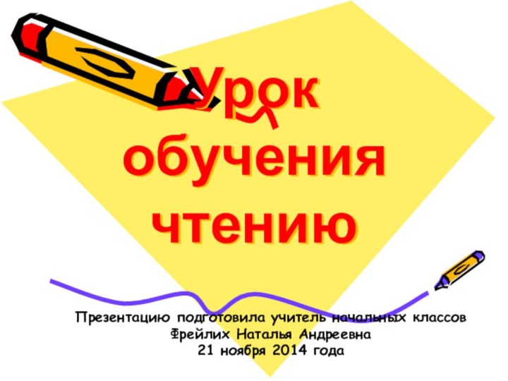 Урок обучения чтениюПрезентацию подготовила учитель начальных классовФрейлих Наталья Андреевна21 ноября 2014 года