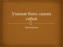 Презентация Умение быть самим собой