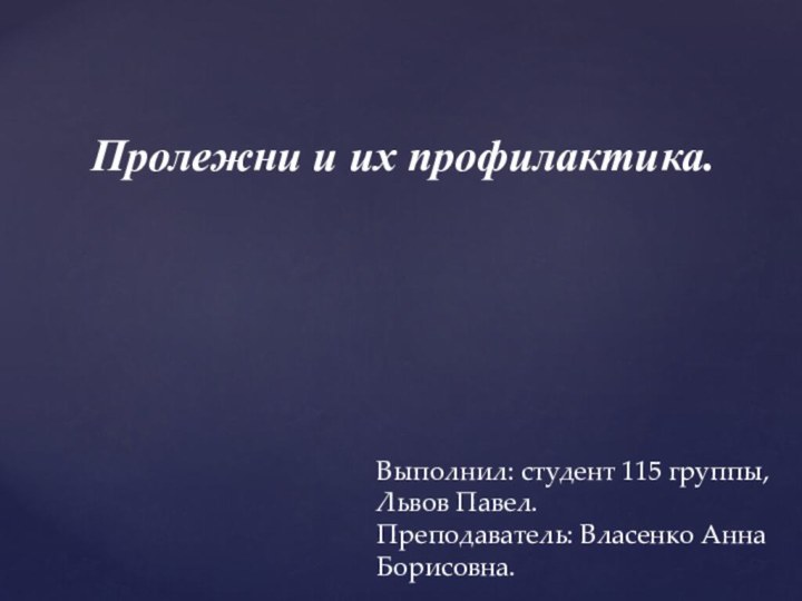 Пролежни и их профилактика.Выполнил: студент 115 группы, Львов Павел.Преподаватель: Власенко Анна Борисовна.