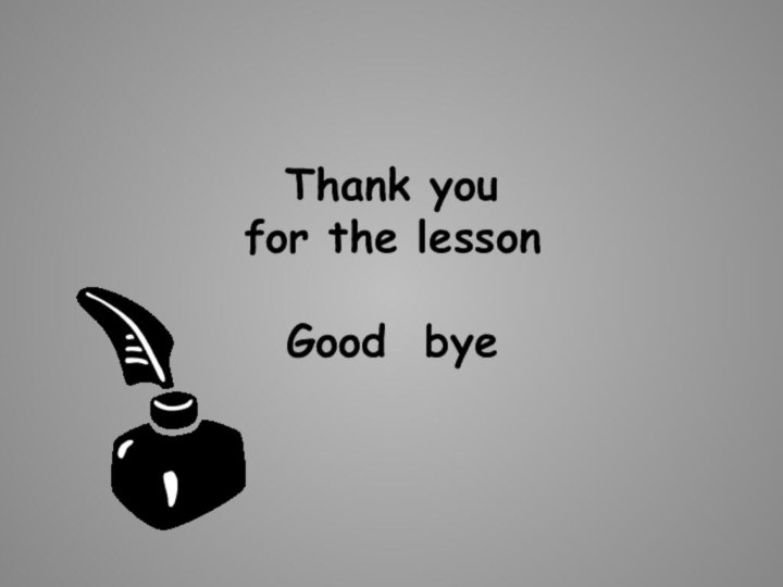 Thank you  for the lesson  Good bye