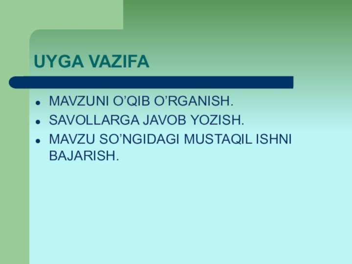 UYGA VAZIFAMAVZUNI O’QIB O’RGANISH.SAVOLLARGA JAVOB YOZISH.MAVZU SO’NGIDAGI MUSTAQIL ISHNI BAJARISH.