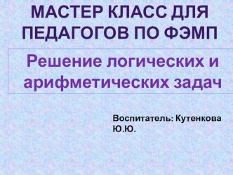 Презентация Мастер класс для педагогов по ФЭМП Решение логических и арифметических задач