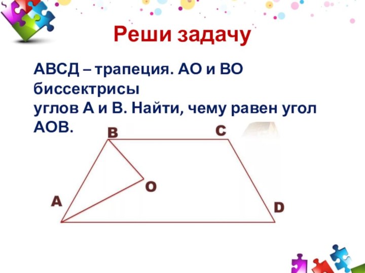 Реши задачу АВСД – трапеция. АО и ВО биссектрисы углов А и