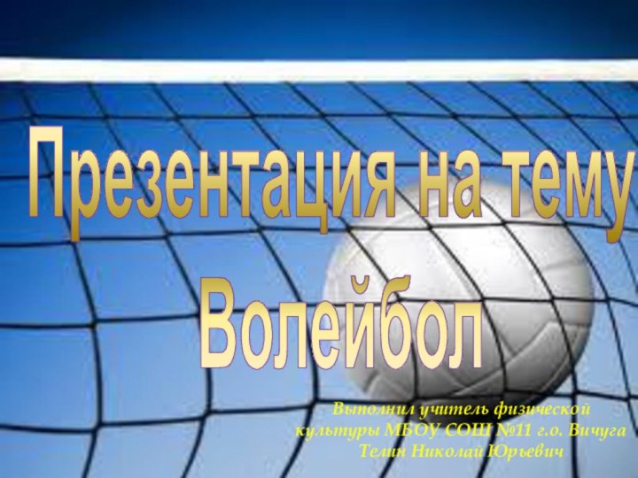 Презентация на тему:  ВолейболВыполнил учитель физической культуры МБОУ СОШ №11 г.о.