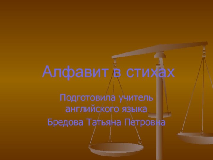 Алфавит в стихахПодготовила учитель английского языка Бредова Татьяна Петровна