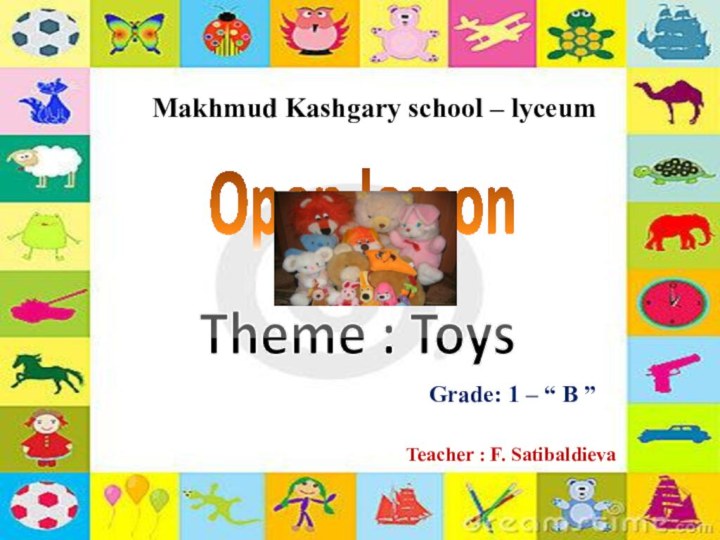 Makhmud Kashgary school – lyceum Open lesson Theme : Toys Grade: 1