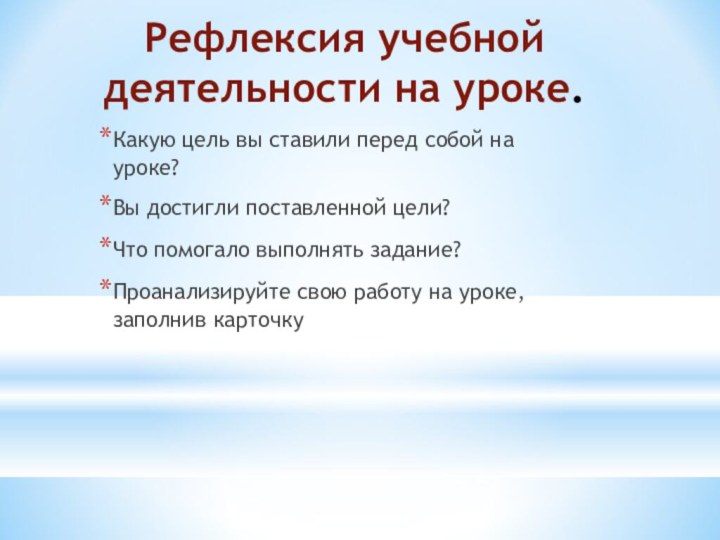 Рефлексия учебной деятельности на уроке.Какую цель вы ставили перед собой на уроке?Вы