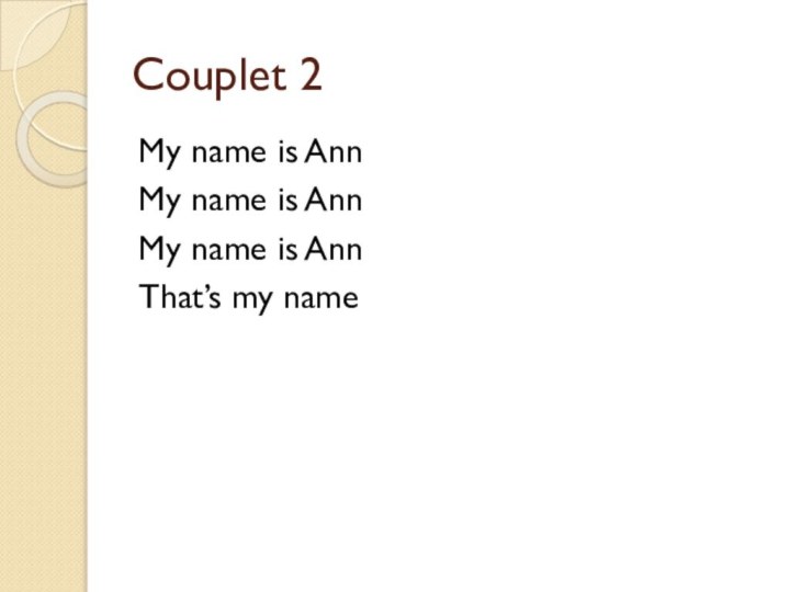 Couplet 2My name is AnnMy name is AnnMy name is AnnThat’s my name