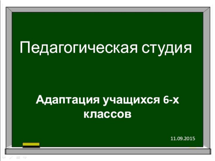 Педагогическая студияАдаптация учащихся 6-х классов11.09.2015