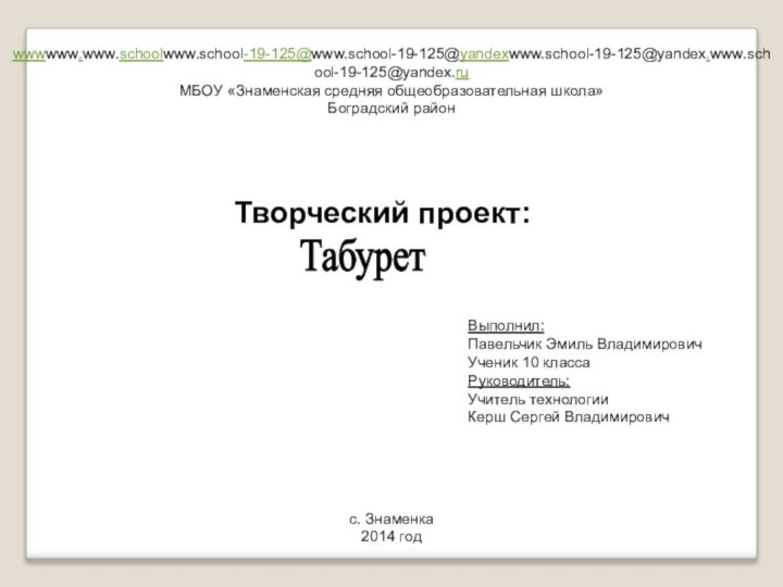 wwwwww.www.schoolwww.school-19-125@www.school-19-125@yandexwww.school-19-125@yandex.www.school-19-125@yandex.ruМБОУ «Знаменская средняя общеобразовательная школа»Боградский районТворческий проект:Табурет Выполнил: Павельчик Эмиль ВладимировичУченик 10