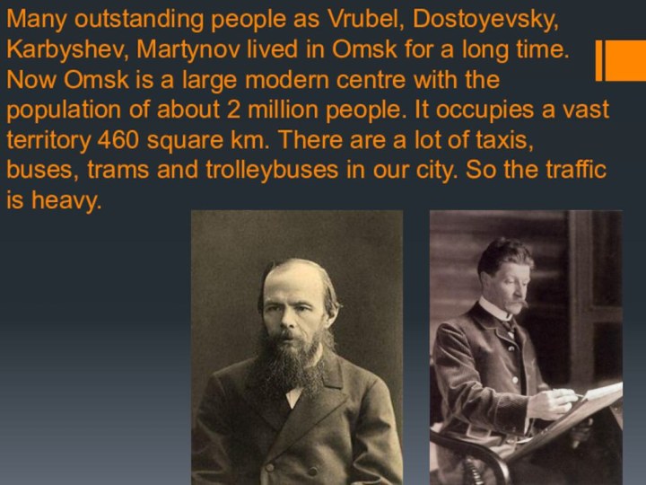 Many outstanding people as Vrubel, Dostoyevsky, Karbyshev, Martynov lived in Omsk for