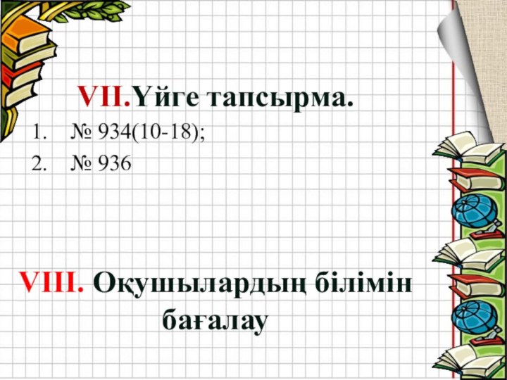 VII.Үйге тапсырма.      VIII. Оқушылардың