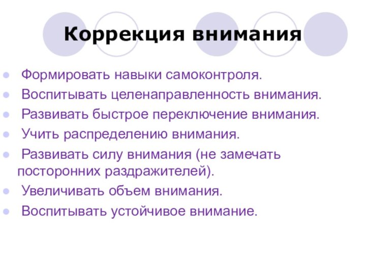 Коррекция внимания Формировать навыки самоконтроля. Воспитывать целенаправленность внимания. Развивать быстрое переключение внимания.