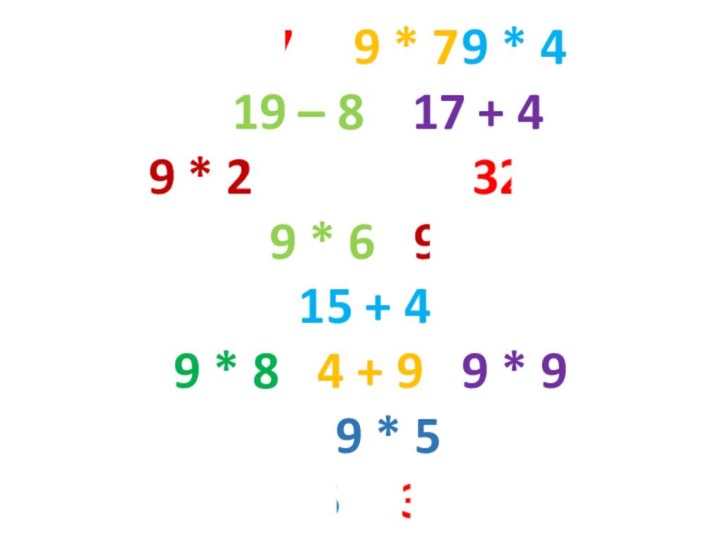 63 : 7		9 * 7	9 * 4	19 – 8		17 + 49 *