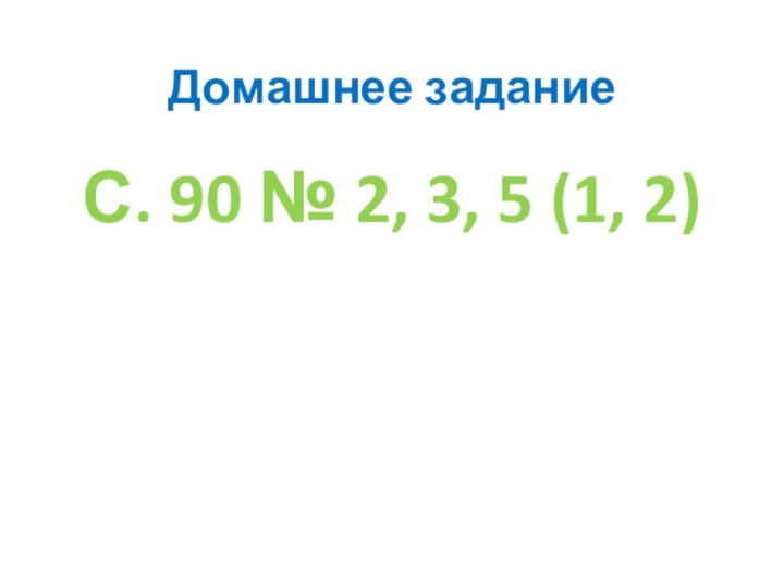 Домашнее заданиеС. 90 № 2, 3, 5 (1, 2)