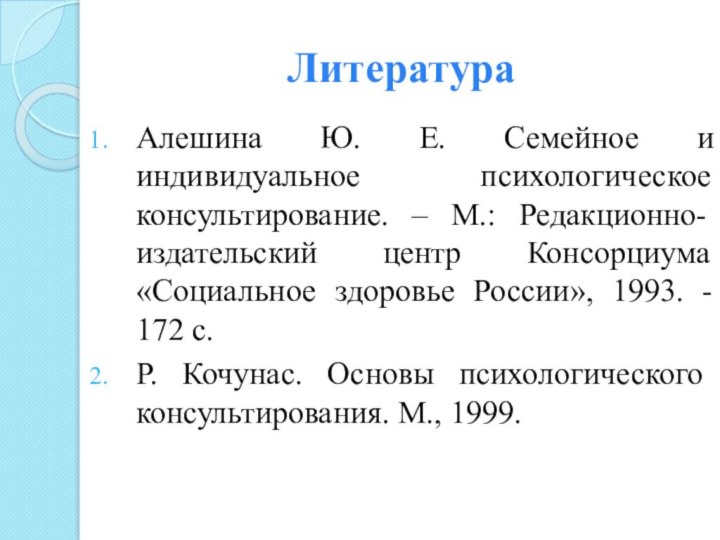 ЛитератураАлешина Ю. Е. Семейное и индивидуальное психологическое консультирование. – М.: Редакционно-издательский центр