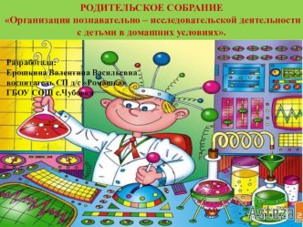 Родительское собрание Организация познавательно-исследовательской деятельности с детьми в домашних условиях.