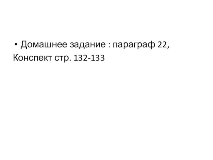 Домашнее задание : параграф 22,Конспект стр. 132-133