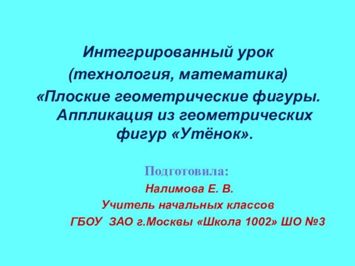 Интегрированный урок (технология, математика)«Плоские геометрические фигуры. Аппликация из геометрических фигур «Утёнок».